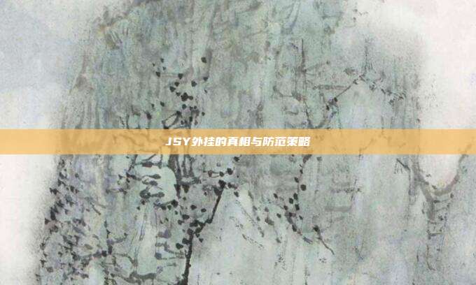 JSY外挂的真相与防范策略