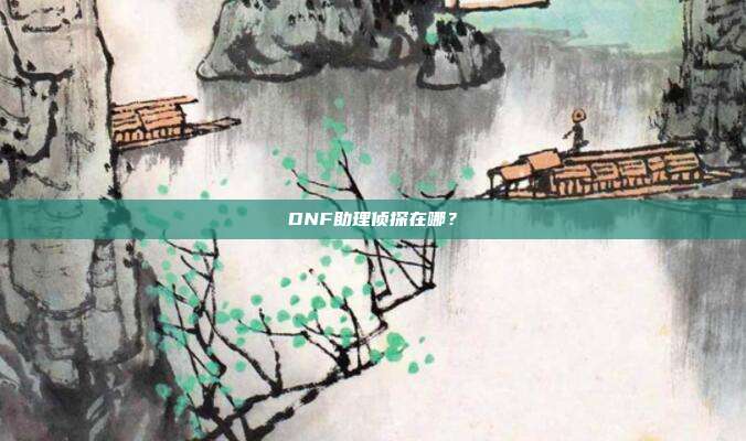 DNF助理侦探在哪?