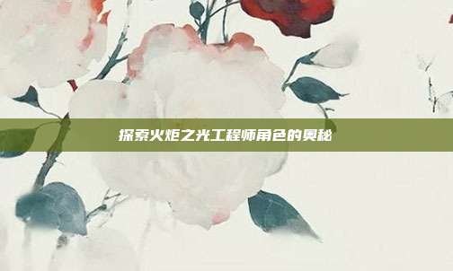 探索火炬之光工程师角色的奥秘