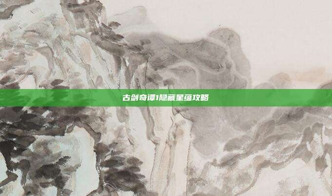古剑奇谭1隐藏星蕴攻略