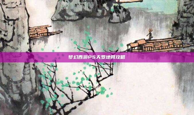 梦幻西游PS天罗地网攻略