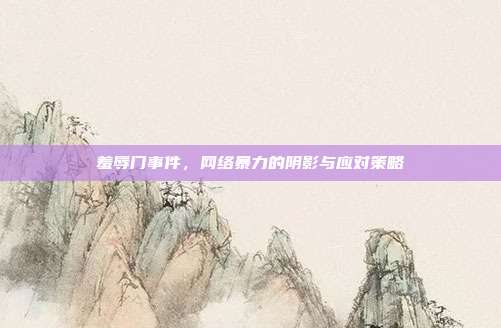 羞辱门事件,网络暴力的阴影与应对策略