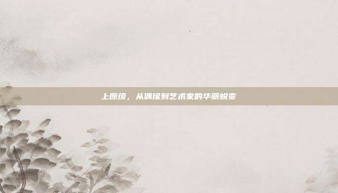 上原绫，从偶像到艺术家的华丽蜕变