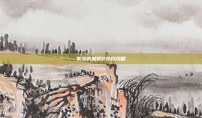 失落的星球2存档攻略
