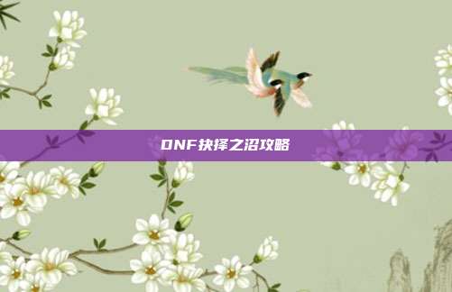 DNF抉择之沼攻略