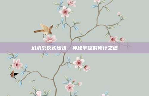 幻术系仪式法术,神秘掌控的修行之道