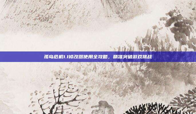 孤岛危机1.1修改器使用全攻略,精准突破游戏挑战