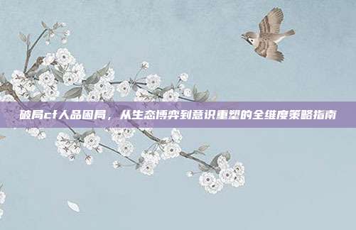 破局cf人品困局,从生态博弈到意识重塑的全维度策略指南
