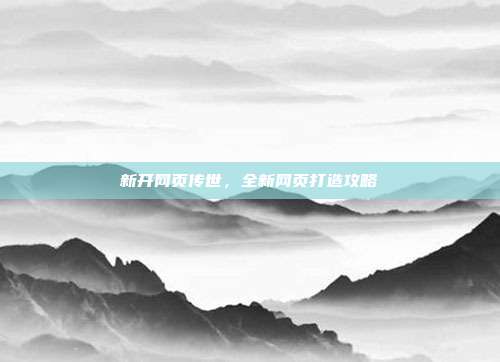 新开网页传世,全新网页打造攻略