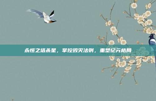 永恒之塔杀星，掌控毁灭法则，重塑纪元格局