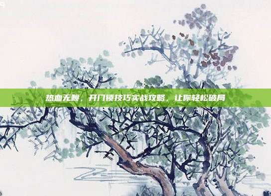 热血无赖,开门锁技巧实战攻略,让你轻松破局