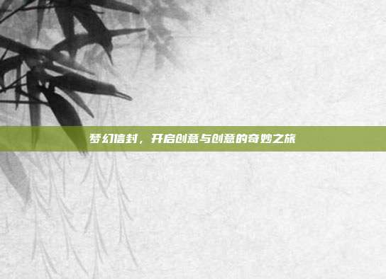 梦幻信封，开启创意与创意的奇妙之旅