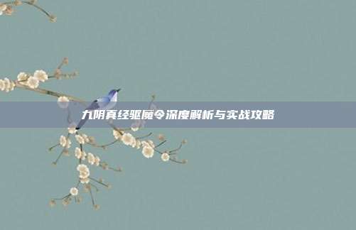 九阴真经驱魔令深度解析与实战攻略