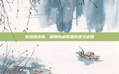 奇迹激活码，解锁隐藏机遇的通关密码