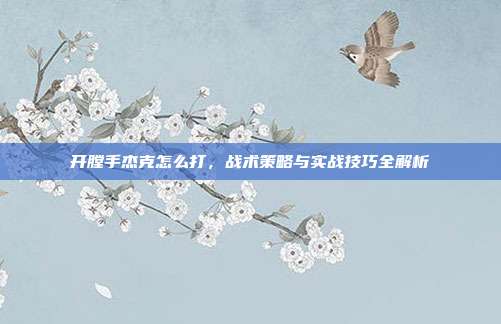 开膛手杰克怎么打，战术策略与实战技巧全解析