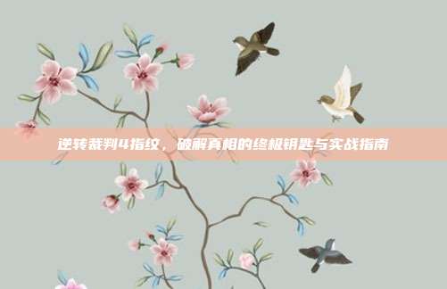 逆转裁判4指纹,破解真相的终极钥匙与实战指南