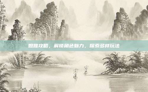 妲雅攻略,解锁角色魅力,探索多样玩法