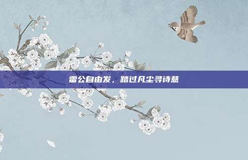 雷公自由发,踏过凡尘寻诗意