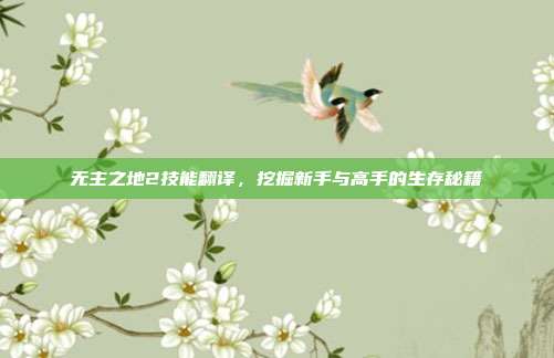 无主之地2技能翻译,挖掘新手与高手的生存秘籍