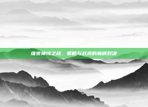 维京神域之战,策略与战术的巅峰对决