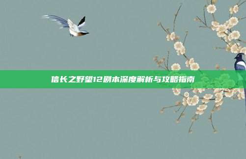 信长之野望12剧本深度解析与攻略指南