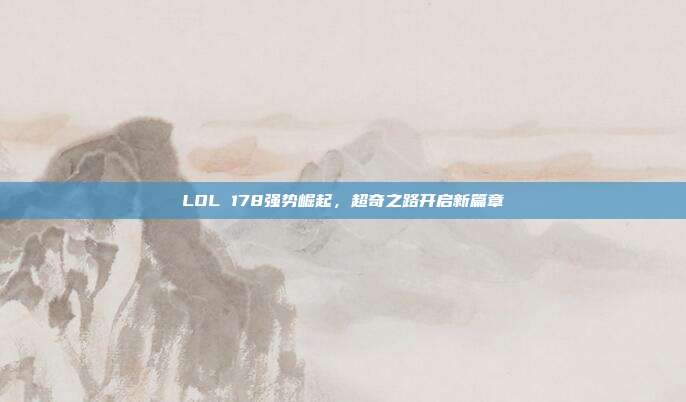 LOL 178强势崛起，超奇之路开启新篇章