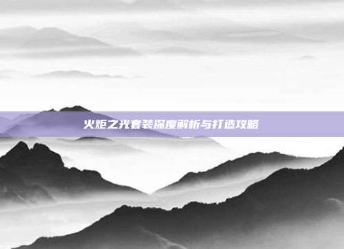 火炬之光套装深度解析与打造攻略