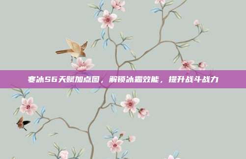 寒冰S6天赋加点图,解锁冰霜效能,提升战斗战力