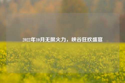 2022年10月无限火力,峡谷狂欢盛宴