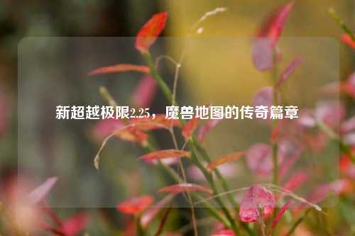新超越极限2.25，魔兽地图的传奇篇章