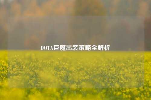DOTA巨魔出装策略全解析
