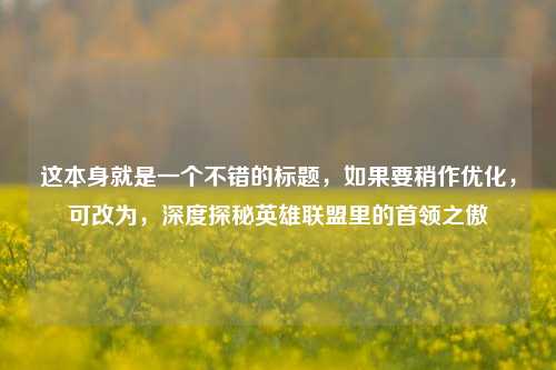 这本身就是一个不错的标题，如果要稍作优化，可改为，深度探秘英雄联盟里的首领之傲