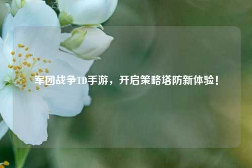 军团战争TD手游，开启策略塔防新体验！