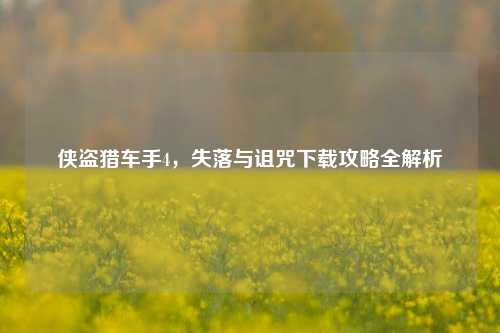 侠盗猎车手4，失落与诅咒下载攻略全解析