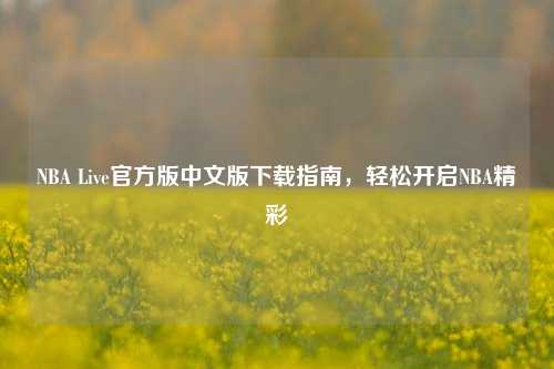 NBA Live官方版中文版下载指南，轻松开启NBA精彩