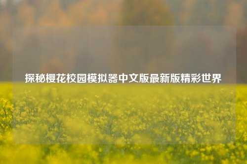 探秘樱花校园模拟器中文版最新版精彩世界