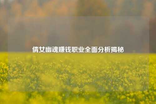 倩女幽魂赚钱职业全面分析揭秘