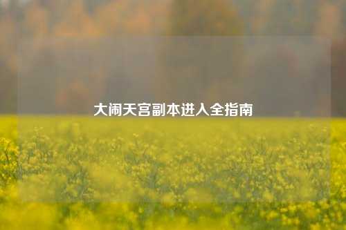 大闹天宫副本进入全指南