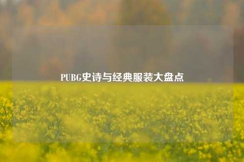 PUBG史诗与经典服装大盘点