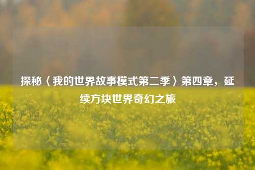 探秘〈我的世界故事模式第二季〉第四章,延续方块世界奇幻之旅