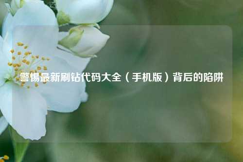 警惕最新刷钻代码大全(手机版)背后的陷阱